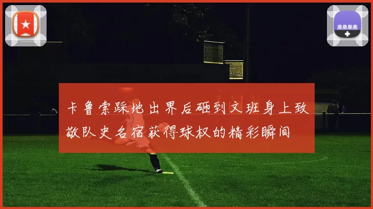 卡鲁索踩地出界后砸到文班身上致敬队史名宿获得球权的精彩瞬间